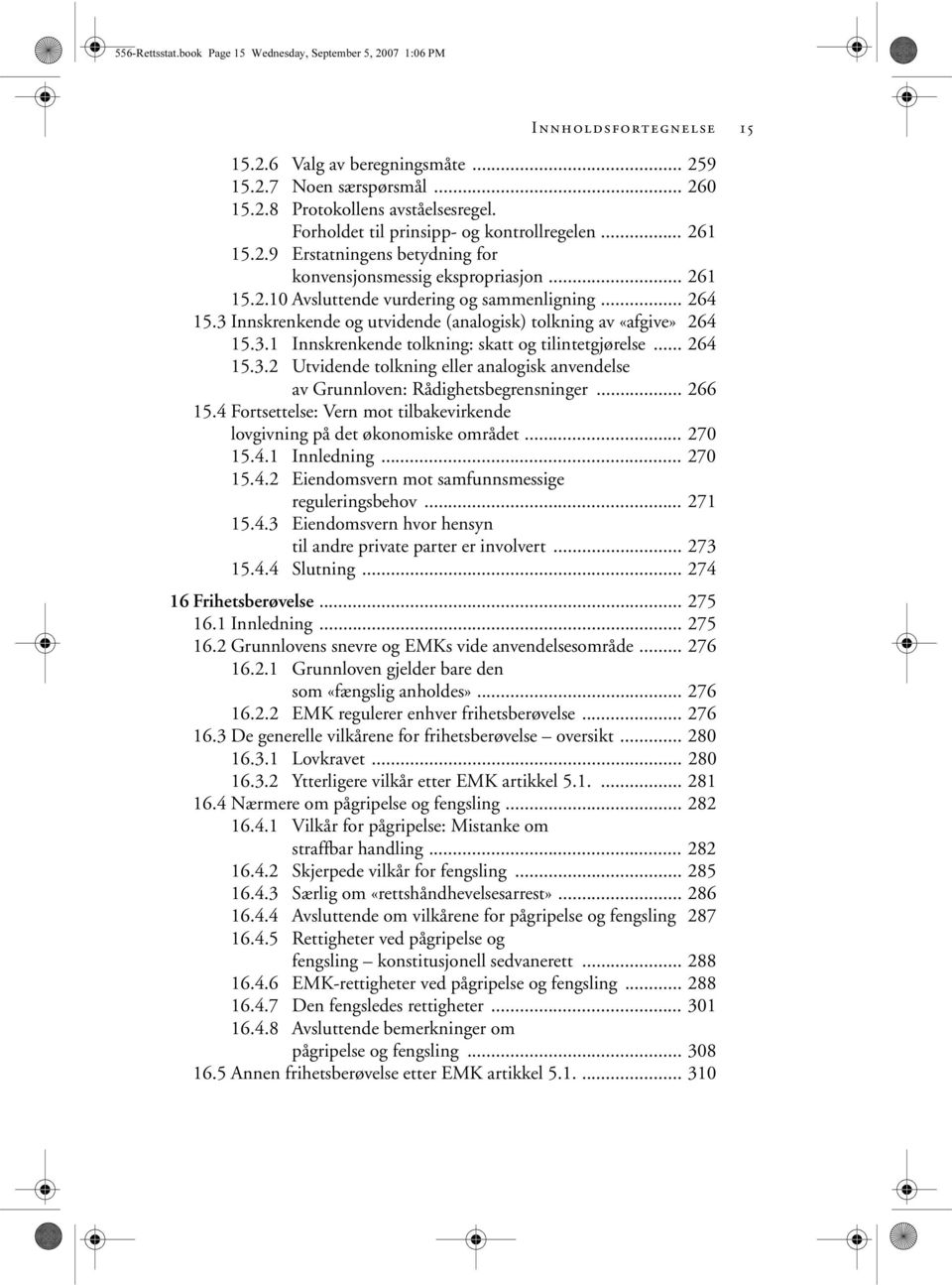 3 Innskrenkende og utvidende (analogisk) tolkning av «afgive» 264 15.3.1 Innskrenkende tolkning: skatt og tilintetgjørelse... 264 15.3.2 Utvidende tolkning eller analogisk anvendelse av Grunnloven: Rådighetsbegrensninger.