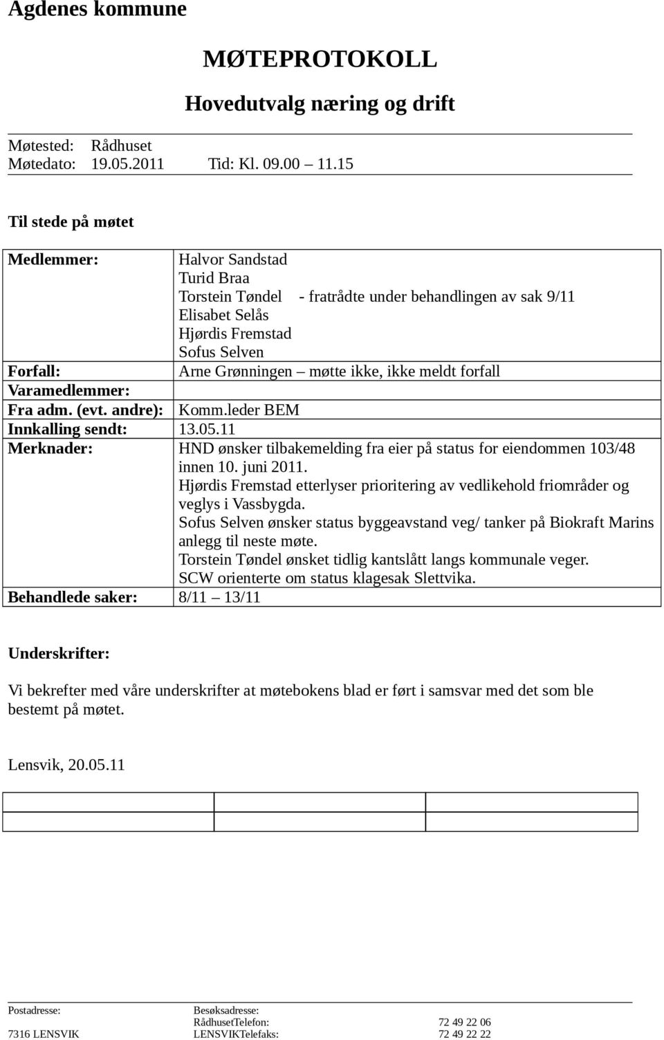 ikke, ikke meldt forfall Varamedlemmer: Fra adm. (evt. andre): Komm.leder BEM Innkalling sendt: 13.05.11 Merknader: HND ønsker tilbakemelding fra eier på status for eiendommen 103/48 innen 10.