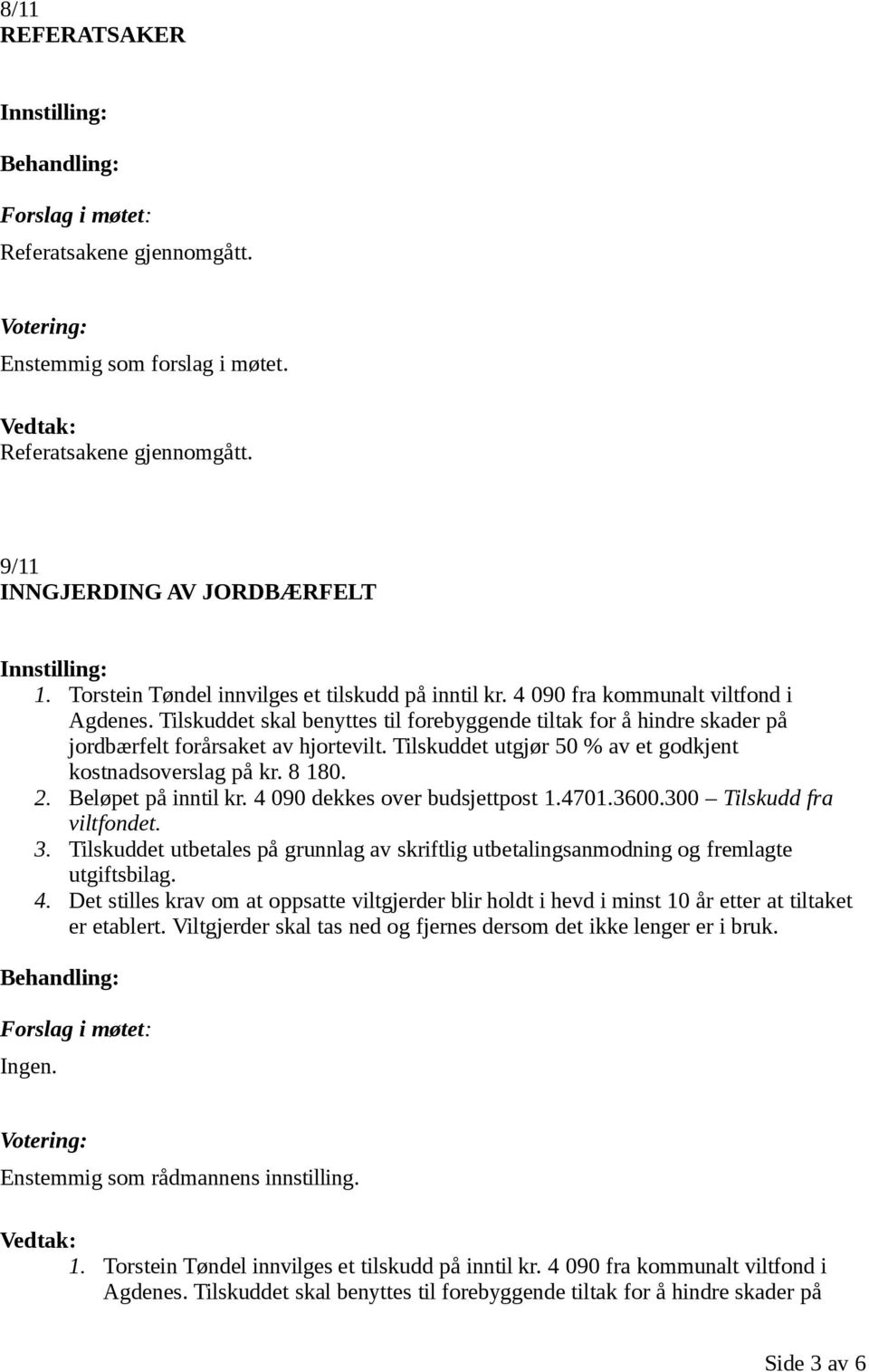 Tilskuddet utgjør 50 % av et godkjent kostnadsoverslag på kr. 8 180. 2. Beløpet på inntil kr. 4 090 dekkes over budsjettpost 1.4701.3600.300 Tilskudd fra viltfondet. 3.