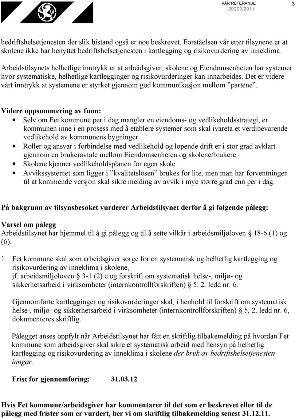 Arbeidstilsynets helhetlige inntrykk er at arbeidsgiver, skolene og Eiendomsenheten har systemer hvor systematiske, helhetlige kartlegginger og risikovurderinger kan innarbeides.