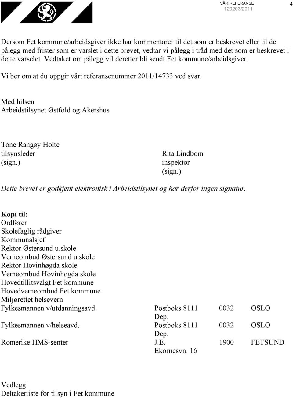 Med hilsen Arbeidstilsynet Østfold og Akershus Tone Rangøy Holte tilsynsleder (sign.) Rita Lindbom inspektør (sign.
