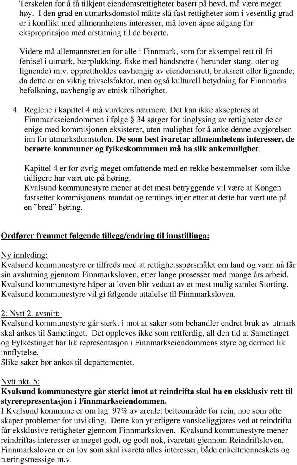 Videre må allemannsretten for alle i Finnmark, som for eksempel rett til fri ferdsel i utmark, bærplukking, fiske med håndsnøre ( herunder stang, oter og lignende) m.v.