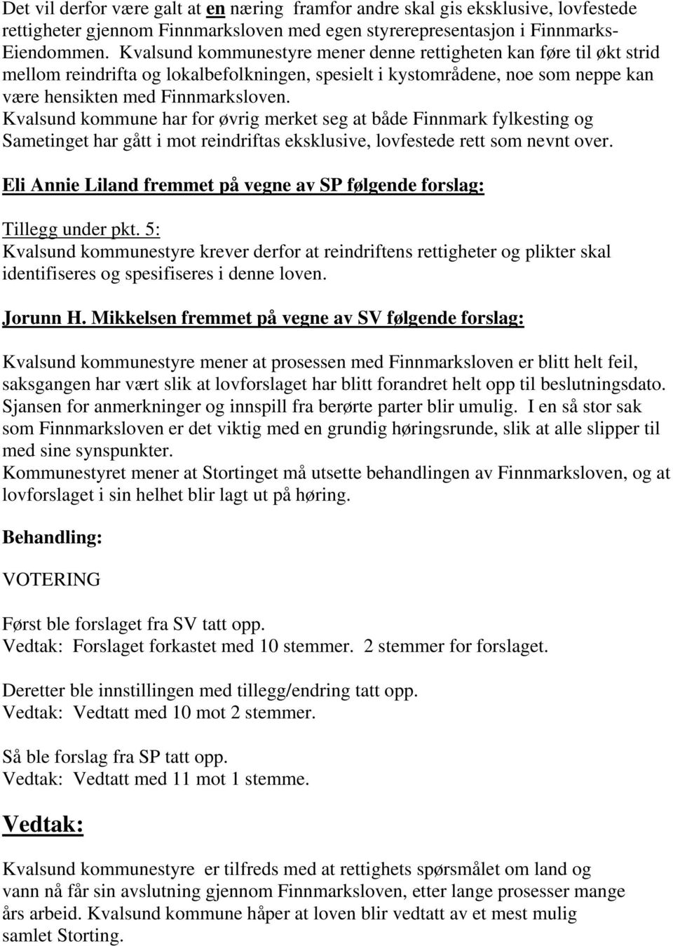 Kvalsund kommune har for øvrig merket seg at både Finnmark fylkesting og Sametinget har gått i mot reindriftas eksklusive, lovfestede rett som nevnt over.