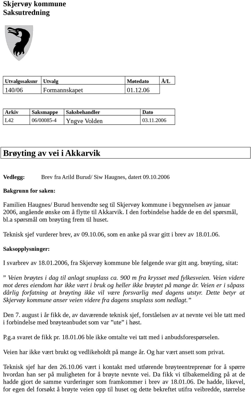 2006 Bakgrunn for saken: Familien Haugnes/ Burud henvendte seg til Skjervøy kommune i begynnelsen av januar 2006, angående ønske om å flytte til Akkarvik.