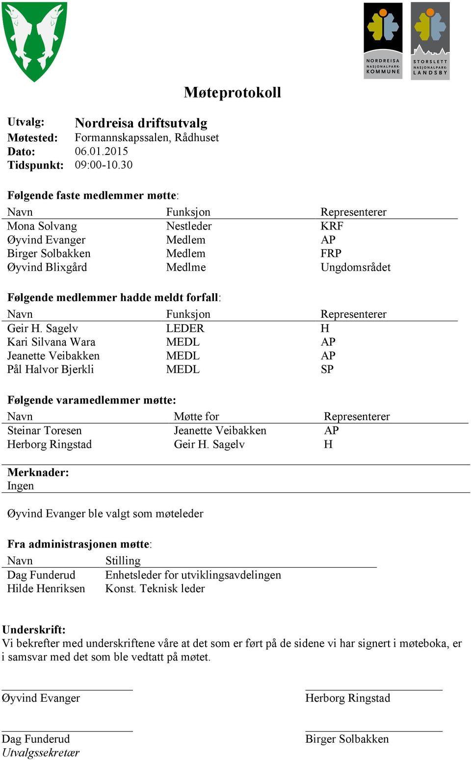 Følgende medlemmer hadde meldt forfall: Navn Funksjon Representerer Geir H.