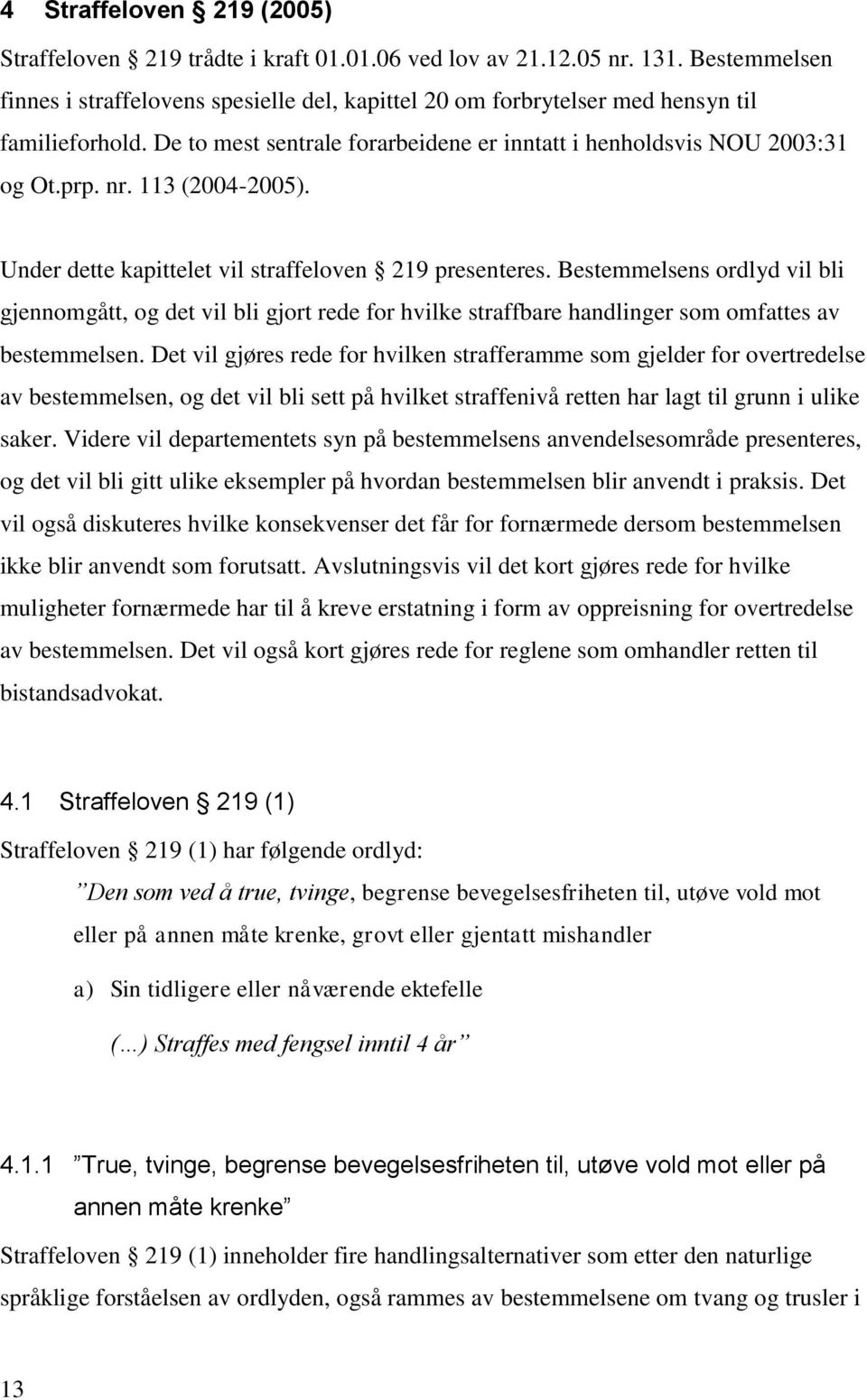 113 (2004-2005). Under dette kapittelet vil straffeloven 219 presenteres.