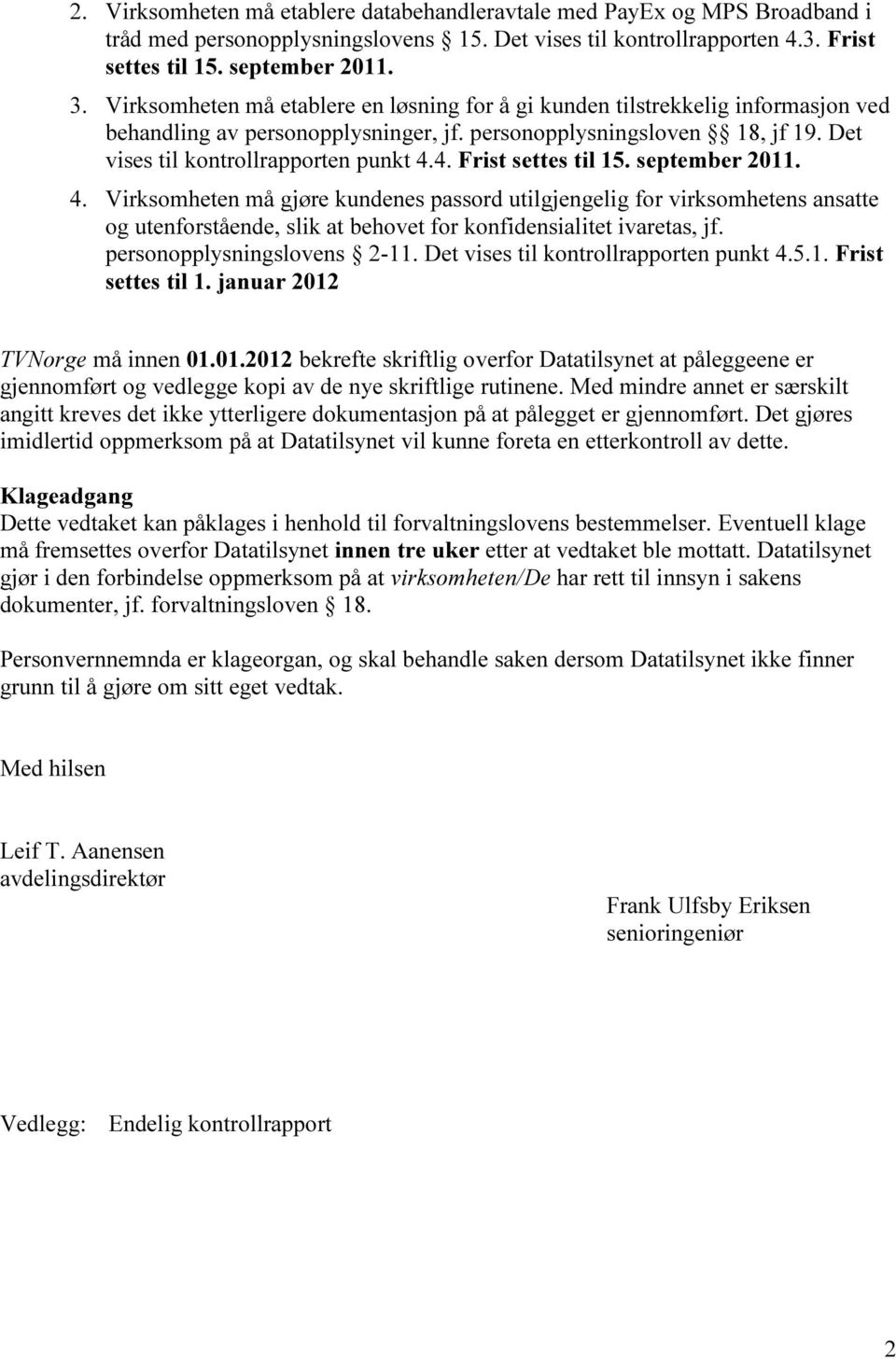 4. Frist settes til 15. september 2011. 4. Virksomheten må gjøre kundenes passord utilgjengelig for virksomhetens ansatte og utenforstående, slik at behovet for konfidensialitet ivaretas, jf.