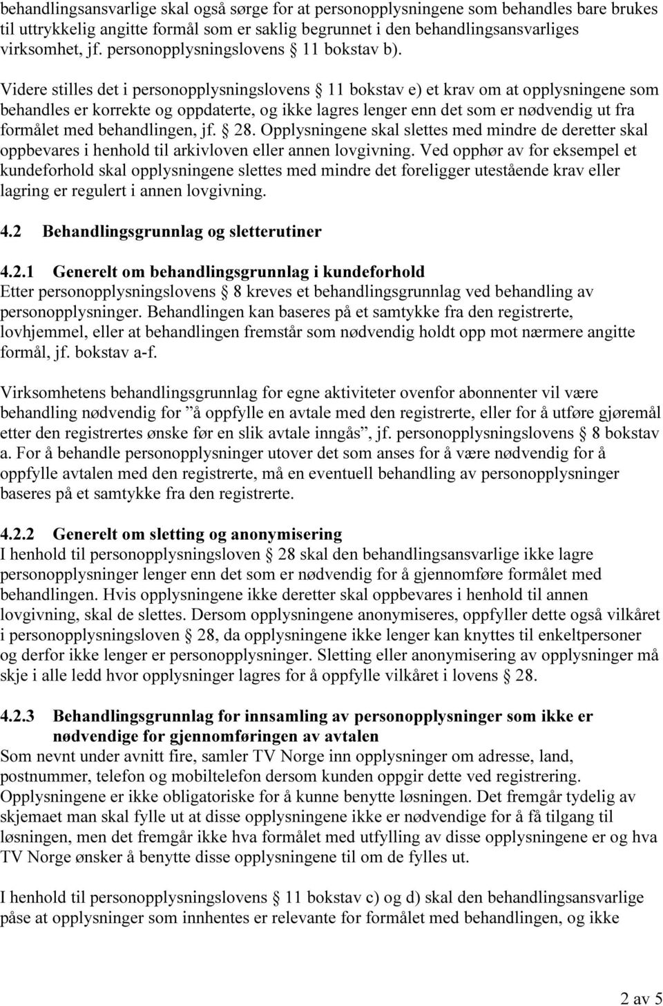 Videre stilles det i personopplysningslovens 11 bokstav e) et krav om at opplysningene som behandles er korrekte og oppdaterte, og ikke lagres lenger enn det som er nødvendig ut fra formålet med