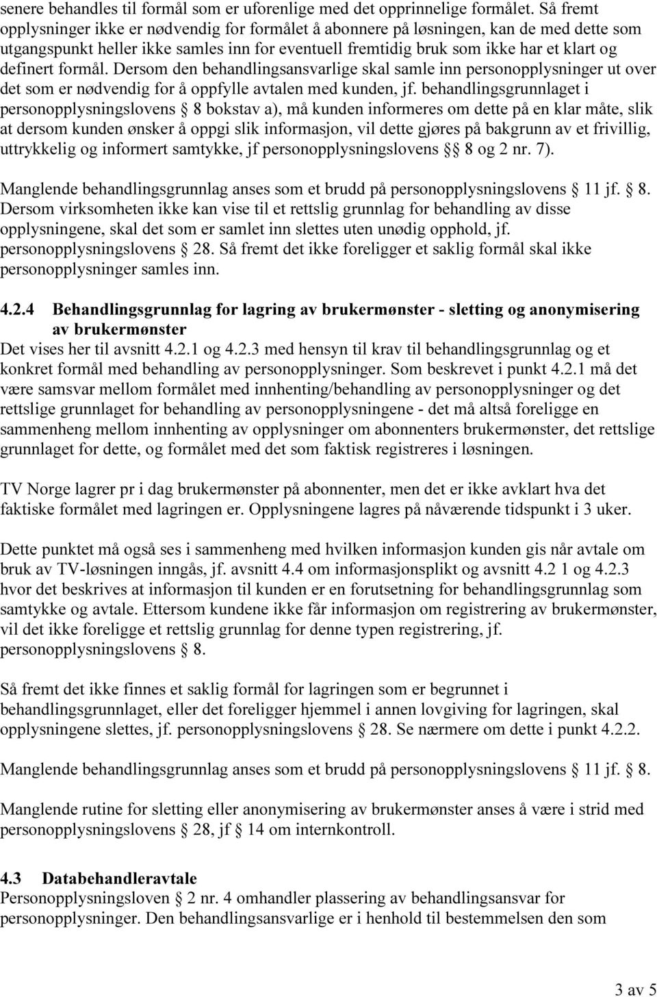 formål. Dersom den behandlingsansvarlige skal samle inn personopplysninger ut over det som er nødvendig for å oppfylle avtalen med kunden, jf.