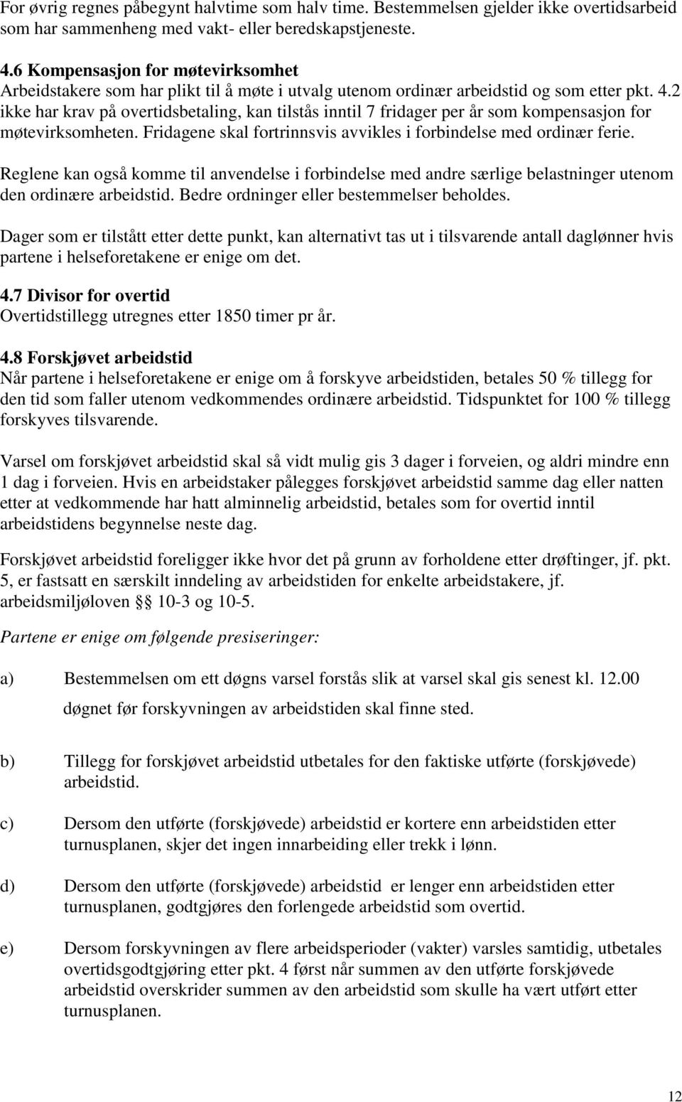 2 ikke har krav på overtidsbetaling, kan tilstås inntil 7 fridager per år som kompensasjon for møtevirksomheten. Fridagene skal fortrinnsvis avvikles i forbindelse med ordinær ferie.