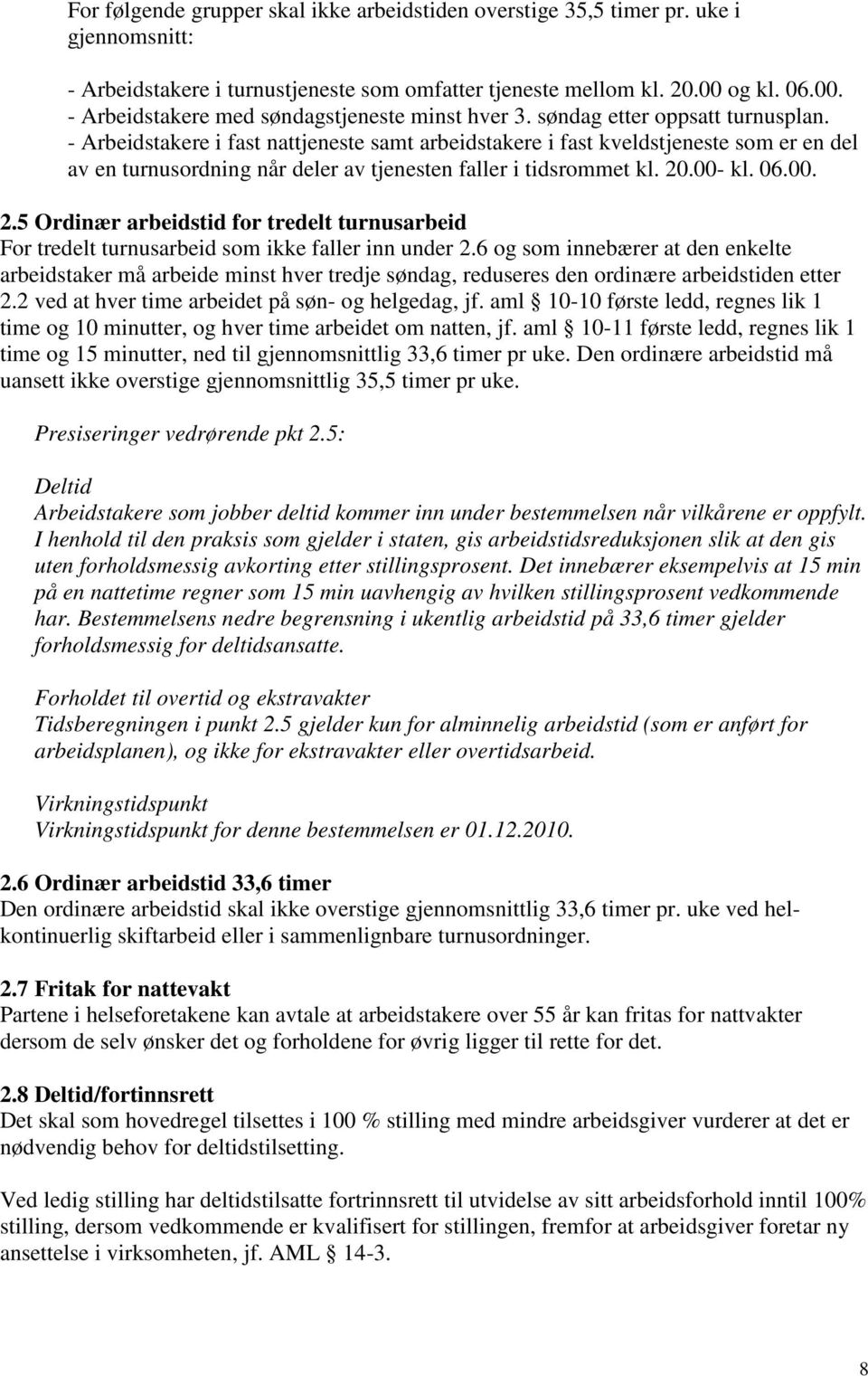 - Arbeidstakere i fast nattjeneste samt arbeidstakere i fast kveldstjeneste som er en del av en turnusordning når deler av tjenesten faller i tidsrommet kl. 20