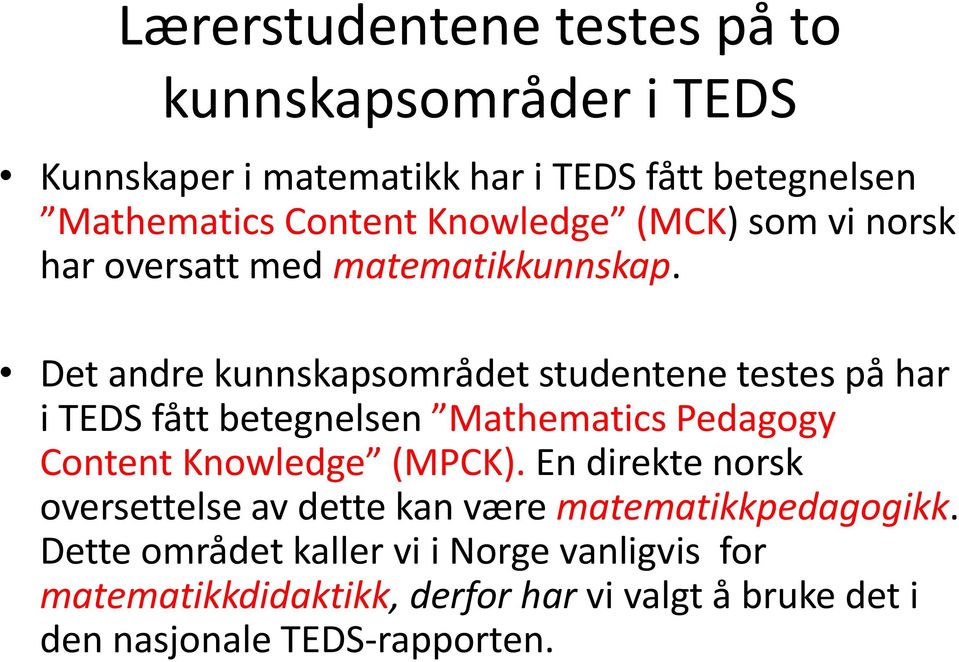 Det andre kunnskapsområdet studentene testes på har i TEDS fått betegnelsen Mathematics Pedagogy Content Knowledge (MPCK).