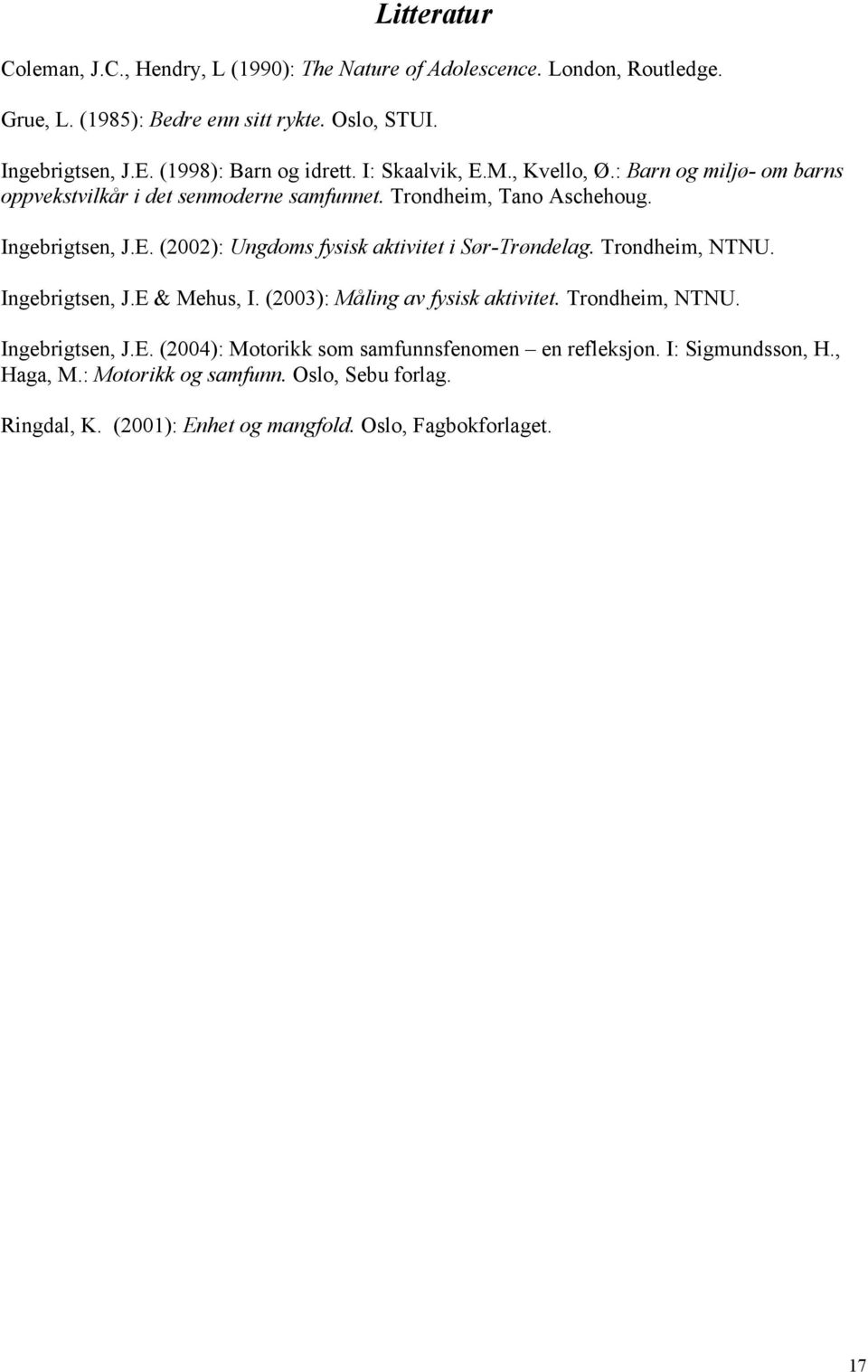 Trondheim, NTNU. Ingebrigtsen, J.E & Mehus, I. (2003): Måling av fysisk aktivitet. Trondheim, NTNU. Ingebrigtsen, J.E. (2004): Motorikk som samfunnsfenomen en refleksjon.