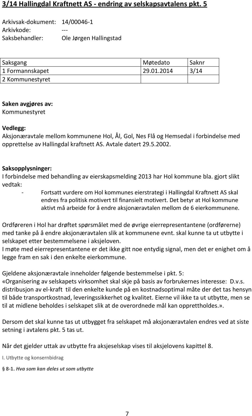 Avtale datert 29.5.2002. Saksopplysninger: I forbindelse med behandling av eierskapsmelding 2013 har Hol kommune bla.