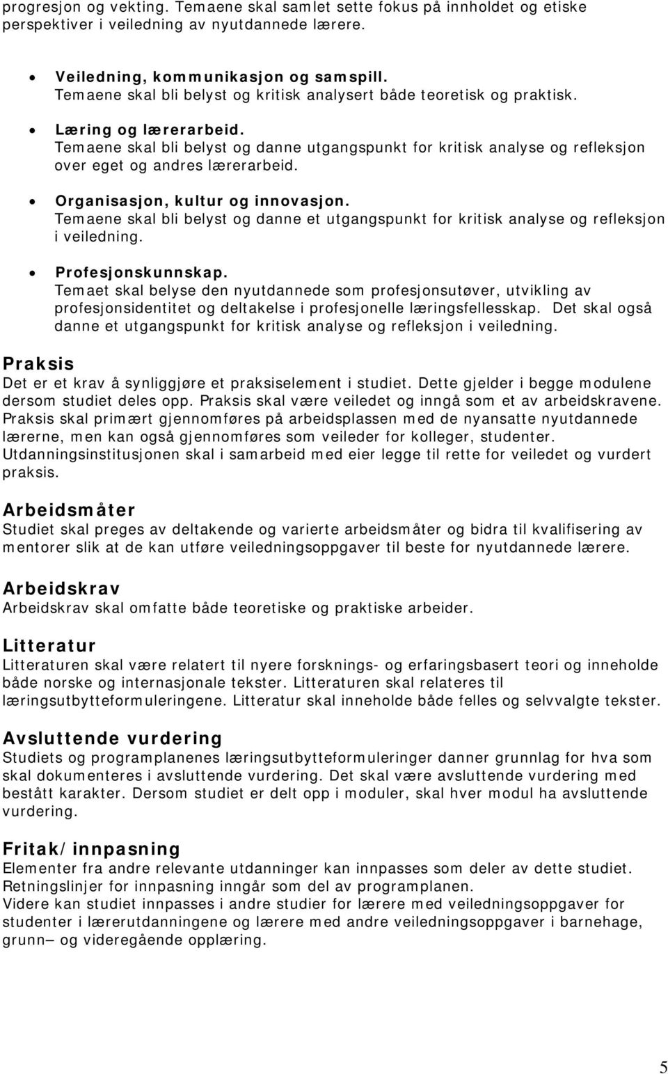 Temaene skal bli belyst og danne utgangspunkt for kritisk analyse og refleksjon over eget og andres lærerarbeid. Organisasjon, kultur og innovasjon.