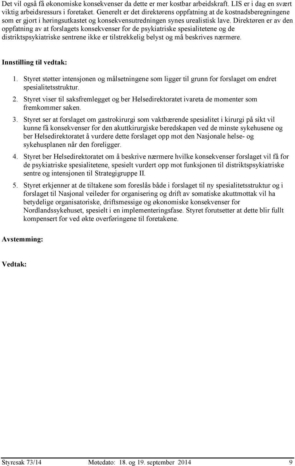 Direktøren er av den oppfatning av at forslagets konsekvenser for de psykiatriske spesialitetene og de distriktspsykiatriske sentrene ikke er tilstrekkelig belyst og må beskrives nærmere.