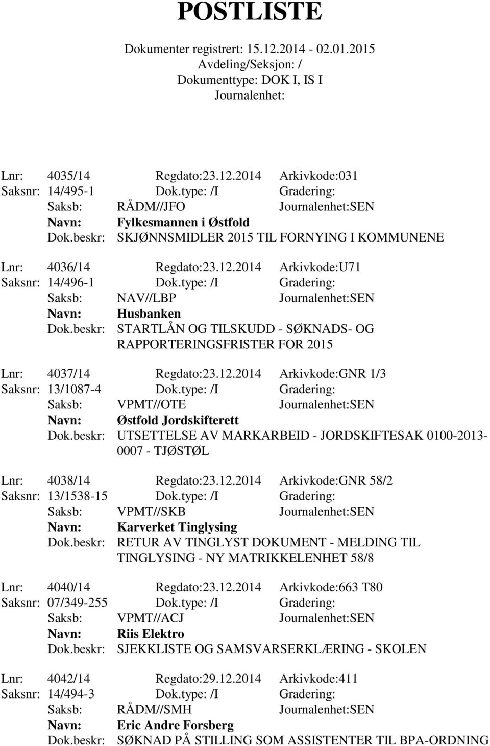 2014 Arkivkode:GNR 1/3 Saksnr: 13/1087-4 Dok.type: /I Gradering: Saksb: VPMT//OTE SEN Navn: Østfold Jordskifterett Dok.