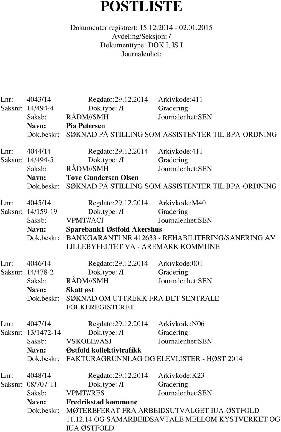 beskr: SØKNAD PÅ STILLING SOM ASSISTENTER TIL BPA-ORDNING Lnr: 4045/14 Regdato:29.12.2014 Arkivkode:M40 Saksnr: 14/159-19 Dok.