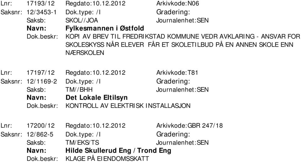 Regdato:10.12.2012 Arkivkode:T81 Saksnr: 12/1169-2 Dok.type: /I Saksb: TM//BHH Journalenhet:SEN Det Lokale Eltilsyn Dok.