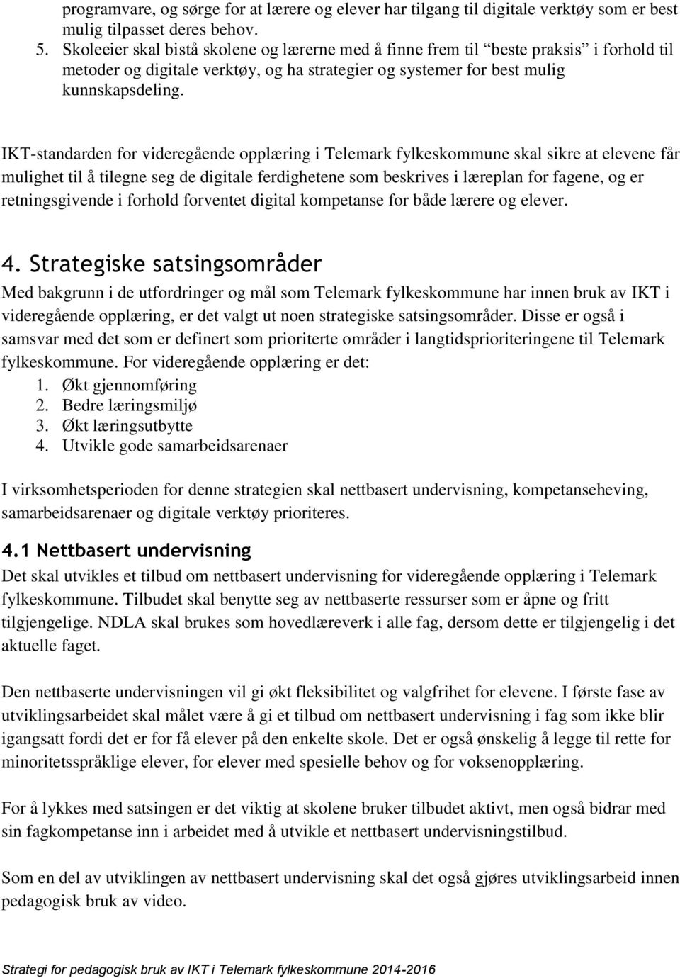 IKT-standarden for videregående opplæring i Telemark fylkeskommune skal sikre at elevene får mulighet til å tilegne seg de digitale ferdighetene som beskrives i læreplan for fagene, og er