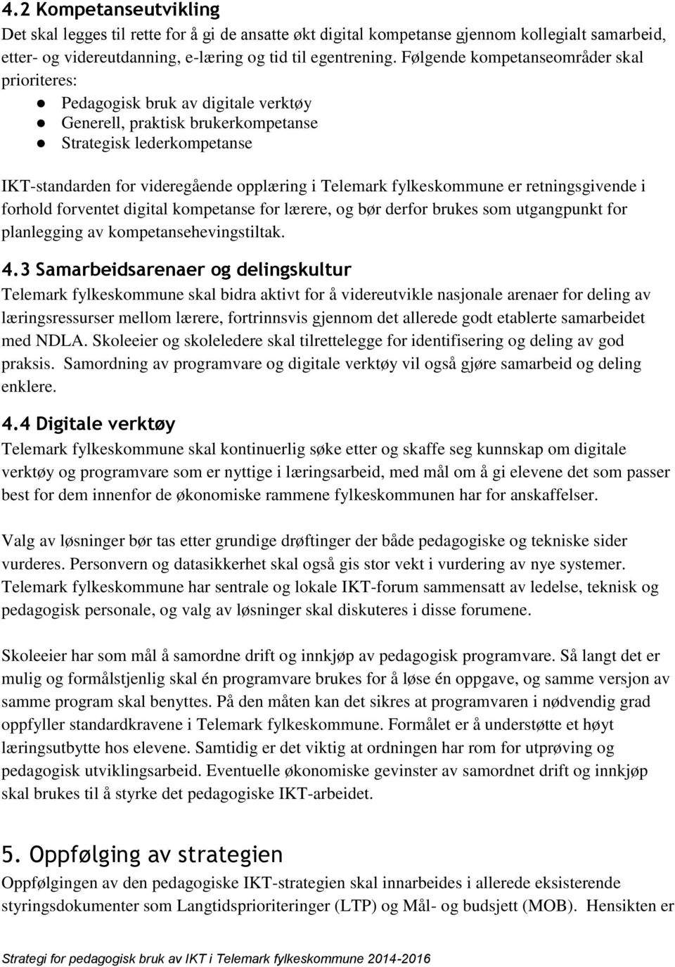 fylkeskommune er retningsgivende i forhold forventet digital kompetanse for lærere, og bør derfor brukes som utgangpunkt for planlegging av kompetansehevingstiltak. 4.