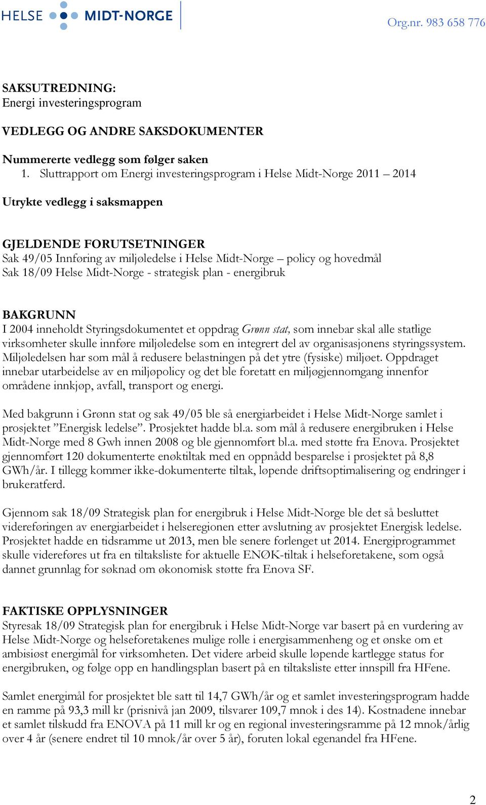 Sak 18/09 Helse Midt-Norge - strategisk plan - energibruk BAKGRUNN I 2004 inneholdt Styringsdokumentet et oppdrag Grønn stat, som innebar skal alle statlige virksomheter skulle innføre miljøledelse