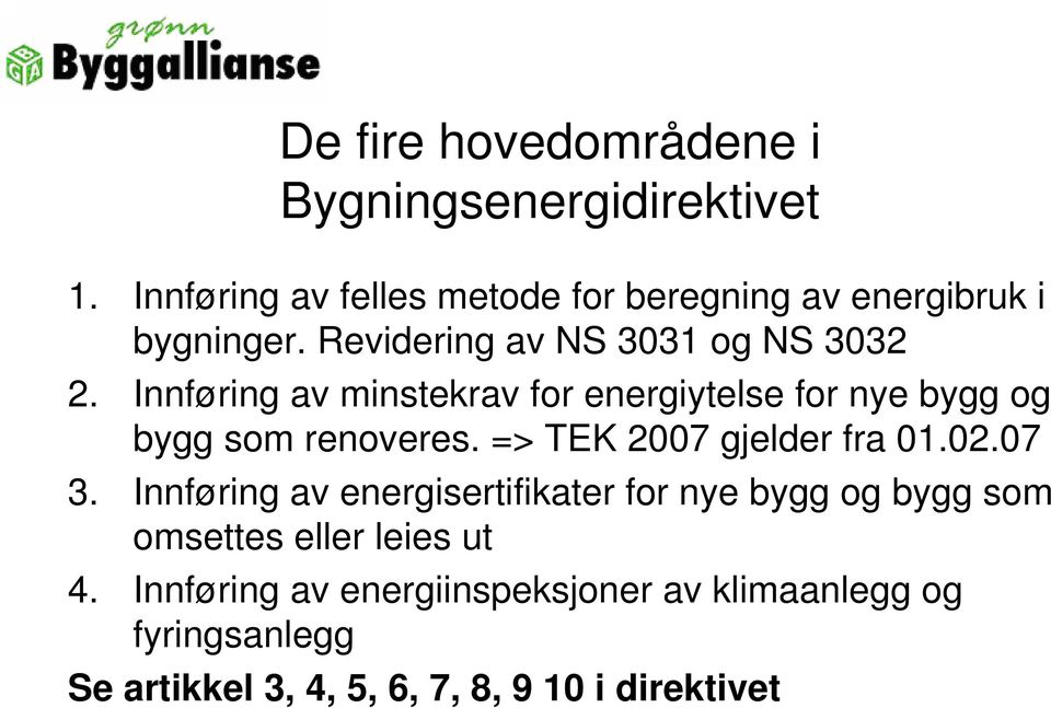 Innføring av minstekrav for energiytelse for nye bygg og bygg som renoveres. => TEK 2007 gjelder fra 01.02.07 3.