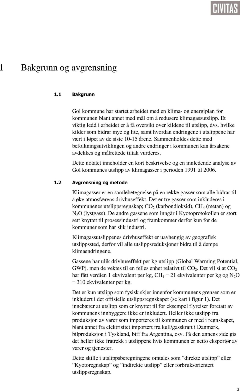 Sammenholdes dette med befolkningsutviklingen og andre endringer i kommunen kan årsakene avdekkes og målrettede tiltak vurderes.