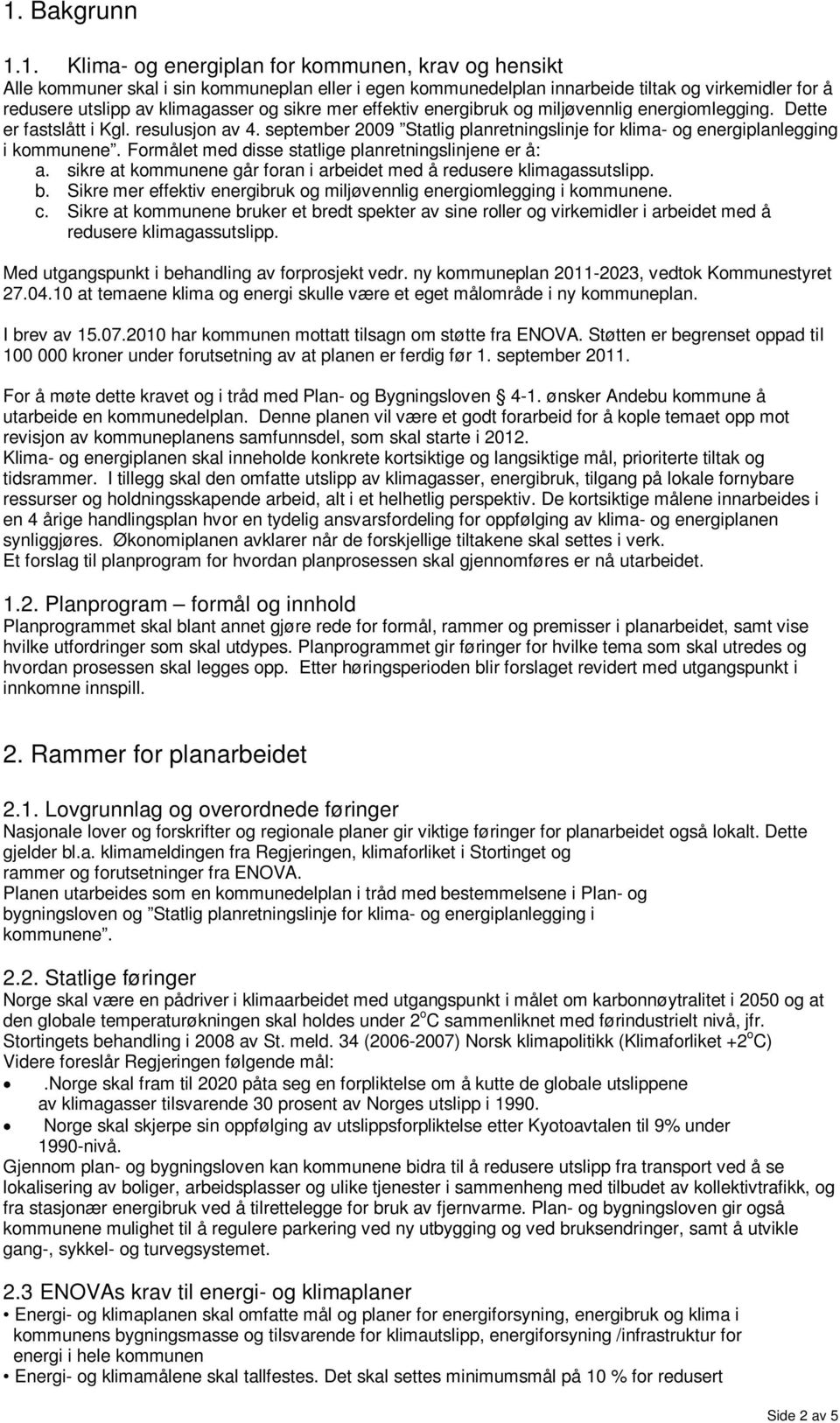 september 2009 Statlig planretningslinje for klima- og energiplanlegging i kommunene. Formålet med disse statlige planretningslinjene er å: a.