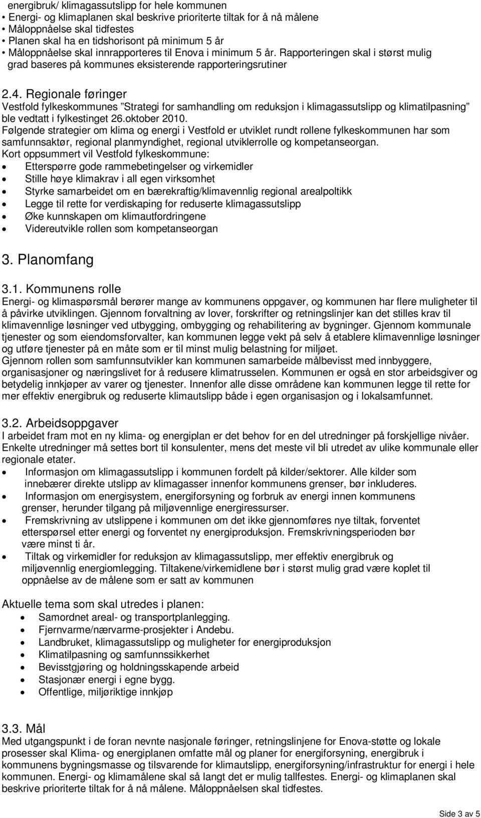 Regionale føringer Vestfold fylkeskommunes Strategi for samhandling om reduksjon i klimagassutslipp og klimatilpasning ble vedtatt i fylkestinget 26.oktober 2010.