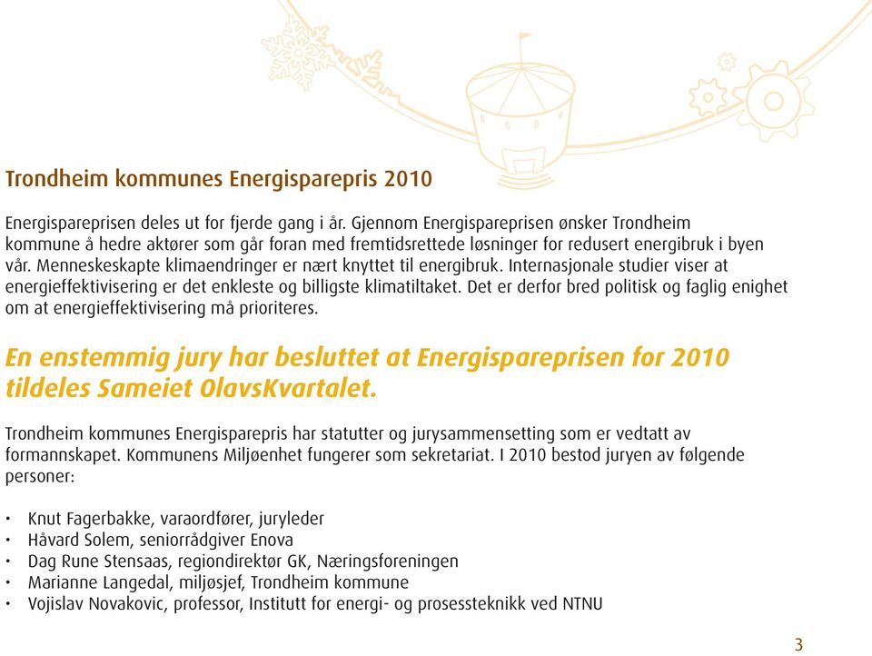 Menneskeskapte klimaendringer er nært knyttet til energibruk. Internasjonale studier viser at energieffektivisering er det enkleste og billigste klimatiltaket.