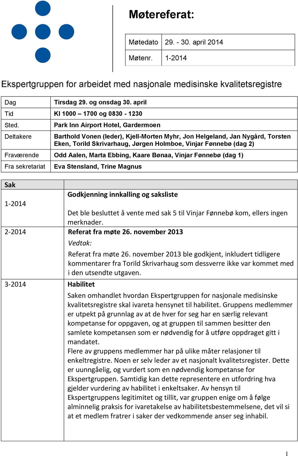 Odd Aalen, Marta Ebbing, Kaare Bønaa, Vinjar Fønnebø (dag 1) Fra sekretariat Eva Stensland, Trine Magnus Sak Godkjenning innkalling og saksliste 1-2014 Det ble besluttet å vente med sak 5 til Vinjar