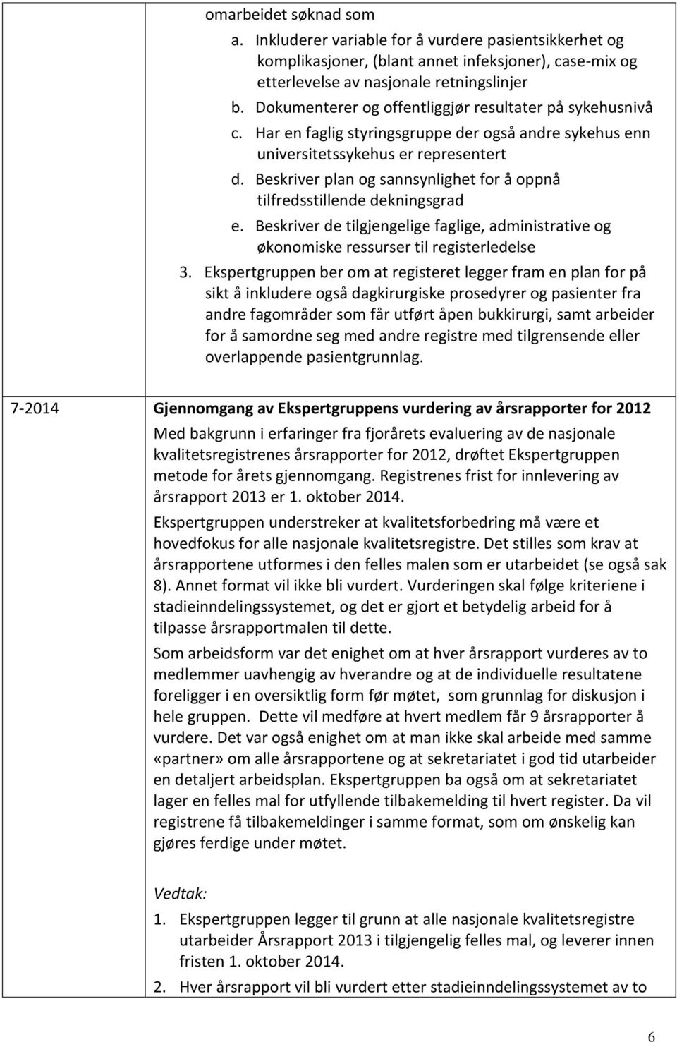 Beskriver plan og sannsynlighet for å oppnå tilfredsstillende dekningsgrad e. Beskriver de tilgjengelige faglige, administrative og økonomiske ressurser til registerledelse 3.