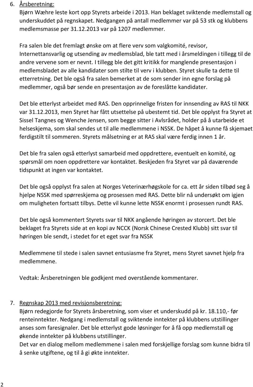 Fra salen ble det fremlagt ønske om at flere verv som valgkomité, revisor, Internettansvarlig og utsending av medlemsblad, ble tatt med i årsmeldingen i tillegg til de andre vervene som er nevnt.