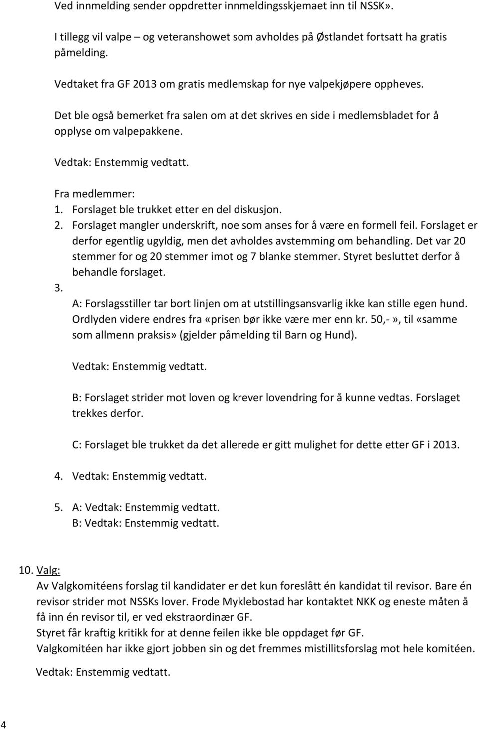 Forslaget ble trukket etter en del diskusjon. 2. Forslaget mangler underskrift, noe som anses for å være en formell feil.