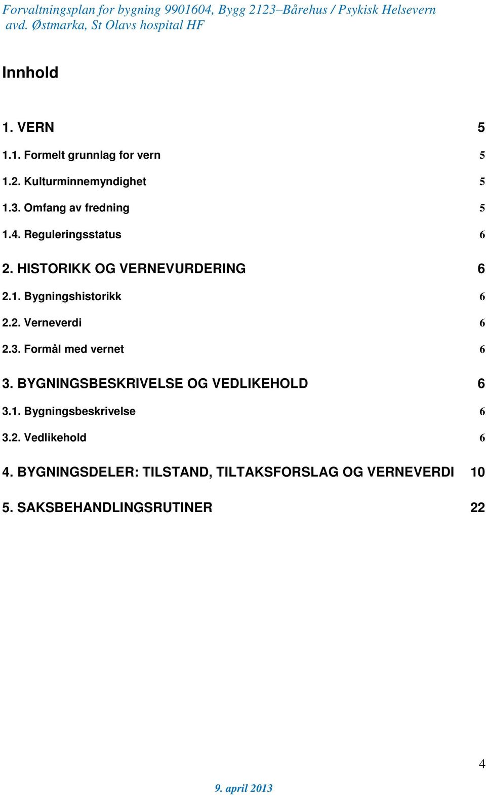 2. Verneverdi 6 2.3. Formål med vernet 6 3. BYGNINGSBESKRIVELSE OG VEDLIKEHOLD 6 3.1.