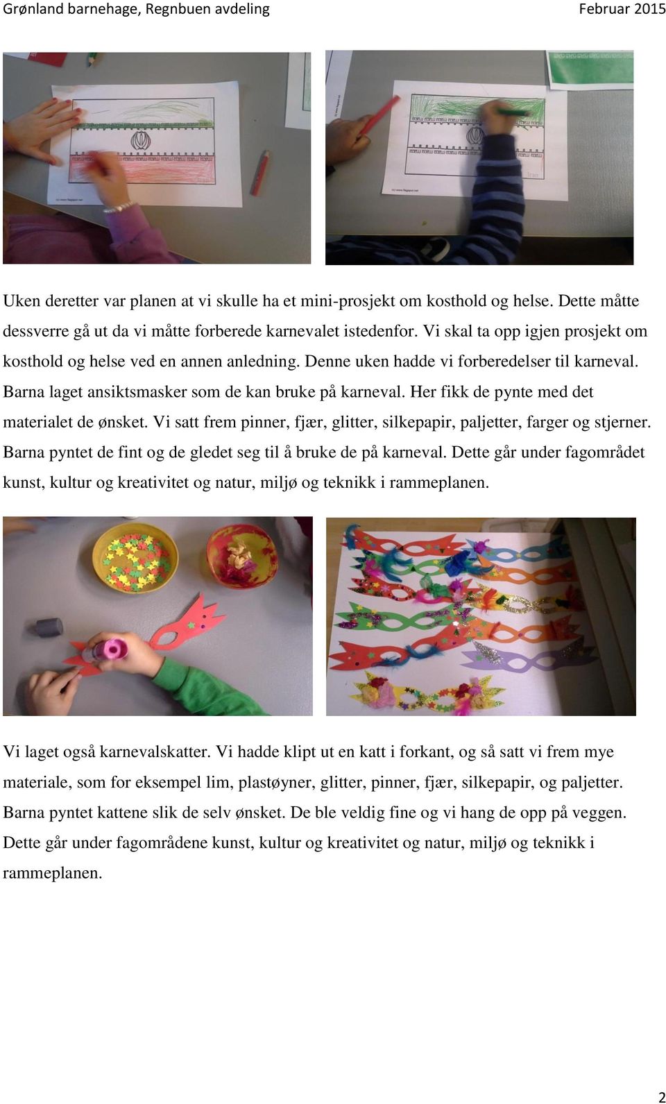 Her fikk de pynte med det materialet de ønsket. Vi satt frem pinner, fjær, glitter, silkepapir, paljetter, farger og stjerner. Barna pyntet de fint og de gledet seg til å bruke de på karneval.