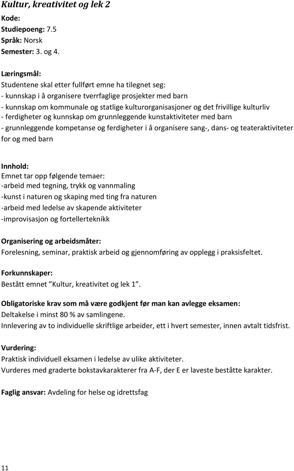 kunstaktiviteter med barn - grunnleggende kompetanse og ferdigheter i å organisere sang-, dans- og teateraktiviteter for og med barn Emnet tar opp følgende temaer: -arbeid med tegning, trykk og