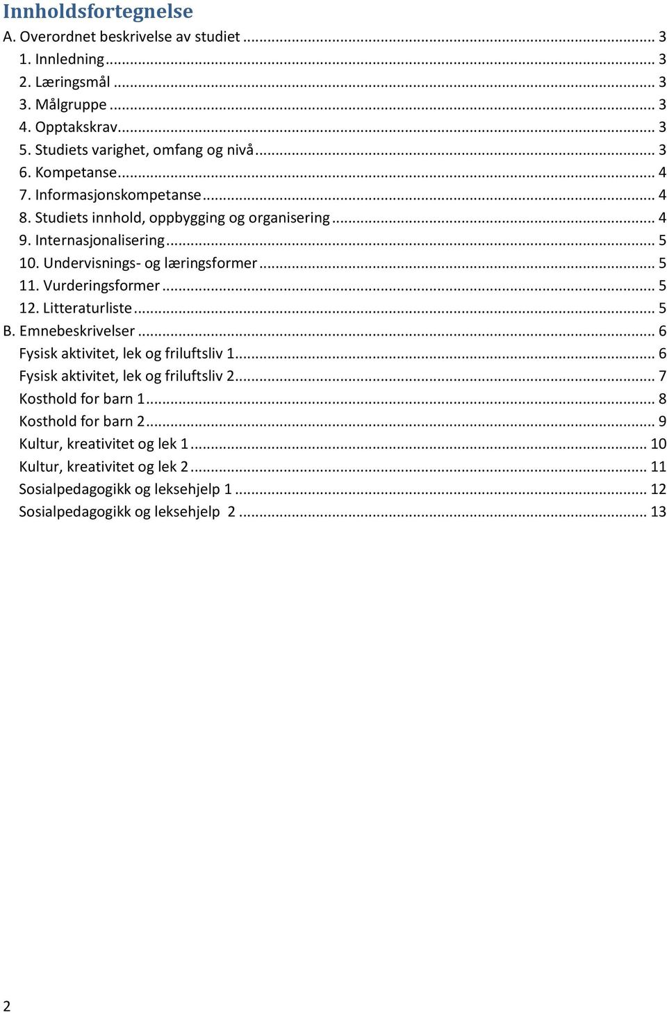 Vurderingsformer... 5 12. Litteraturliste... 5 B. Emnebeskrivelser... 6 Fysisk aktivitet, lek og friluftsliv 1... 6 Fysisk aktivitet, lek og friluftsliv 2... 7 Kosthold for barn 1.