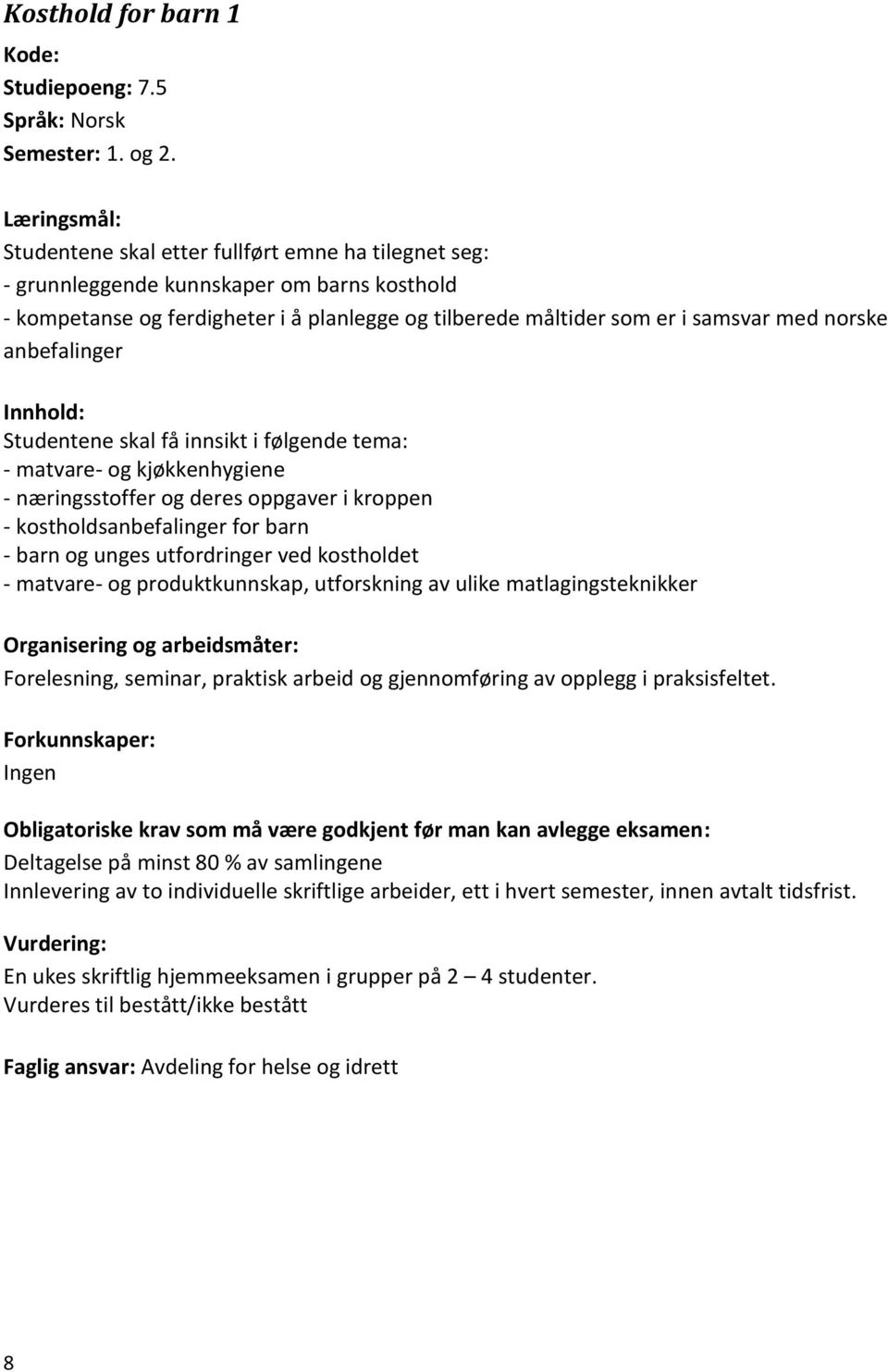 matvare- og kjøkkenhygiene - næringsstoffer og deres oppgaver i kroppen - kostholdsanbefalinger for barn - barn og unges utfordringer ved kostholdet - matvare- og produktkunnskap, utforskning av