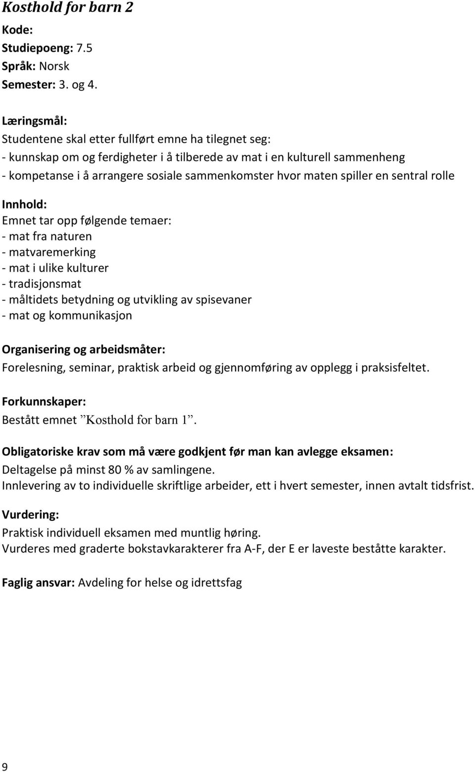 mat fra naturen - matvaremerking - mat i ulike kulturer - tradisjonsmat - måltidets betydning og utvikling av spisevaner - mat og kommunikasjon Organisering og arbeidsmåter: Forelesning,