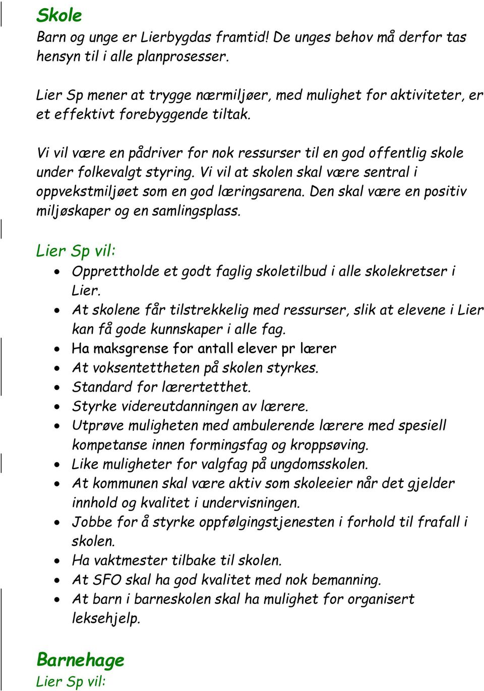 Vi vil at skolen skal være sentral i oppvekstmiljøet som en god læringsarena. Den skal være en positiv miljøskaper og en samlingsplass.