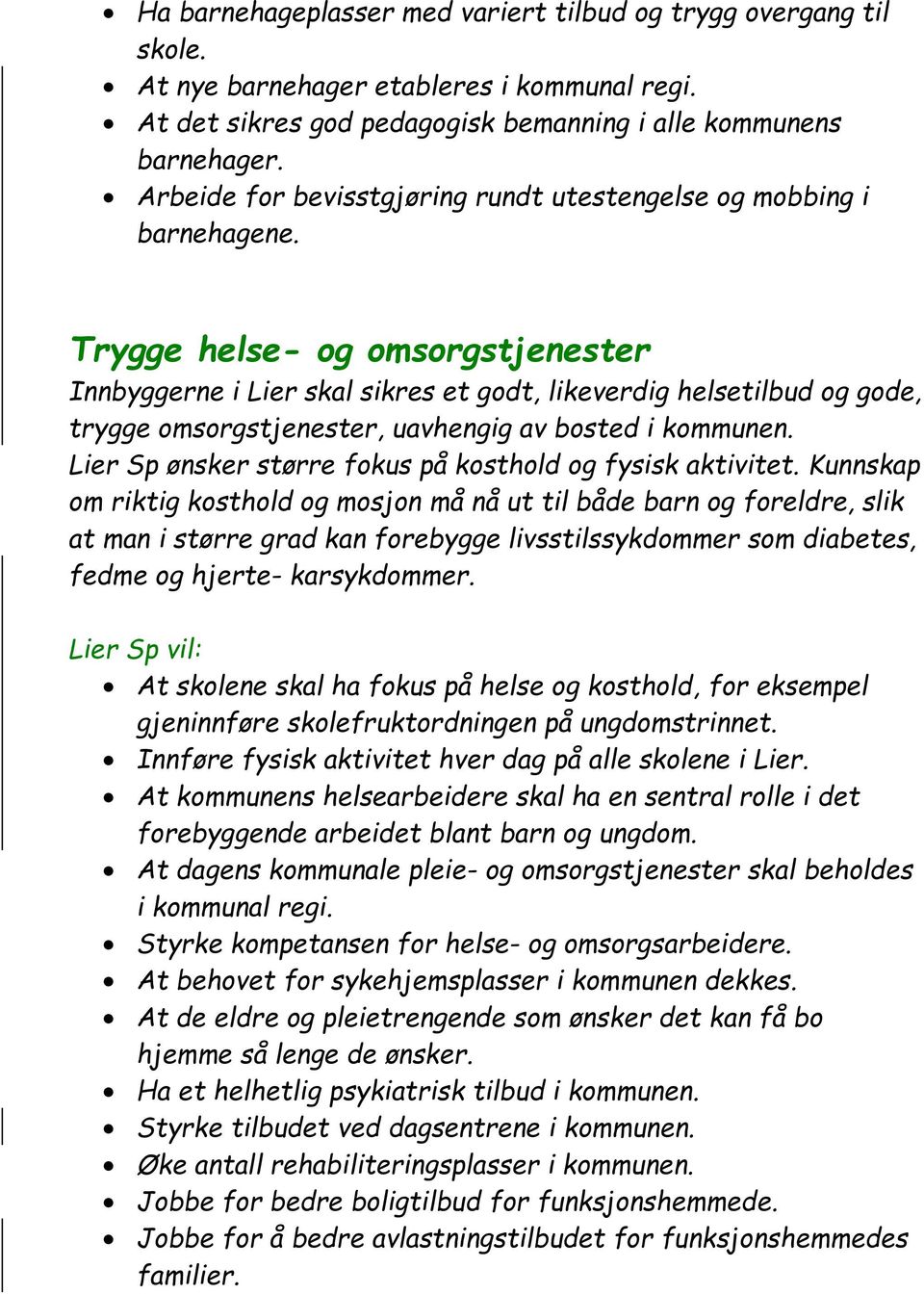 Trygge helse- og omsorgstjenester Innbyggerne i Lier skal sikres et godt, likeverdig helsetilbud og gode, trygge omsorgstjenester, uavhengig av bosted i kommunen.