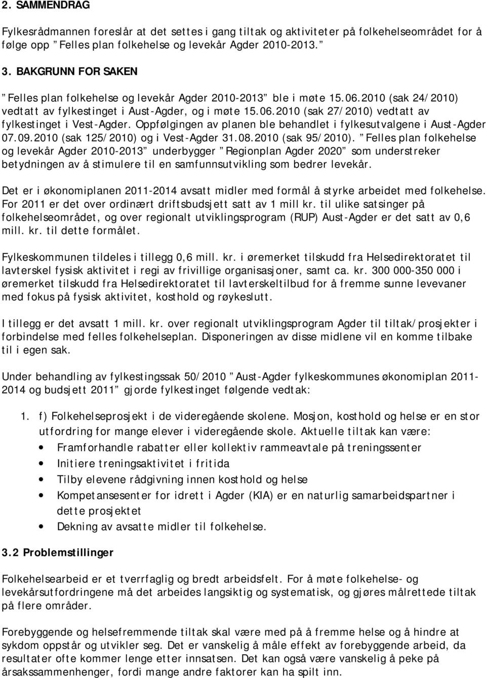 Oppfølgingen av planen ble behandlet i fylkesutvalgene i Aust-Agder 07.09.2010 (sak 125/2010) og i Vest-Agder 31.08.2010 (sak 95/2010).