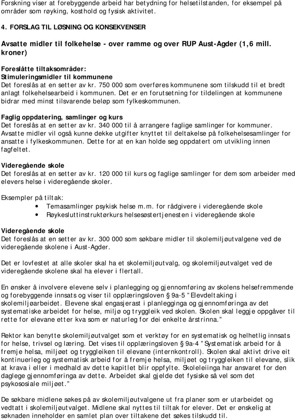 kroner) Foreslåtte tiltaksområder: Stimuleringsmidler til kommunene Det foreslås at en setter av kr. 750 000 som overføres kommunene som tilskudd til et bredt anlagt folkehelsearbeid i kommunen.