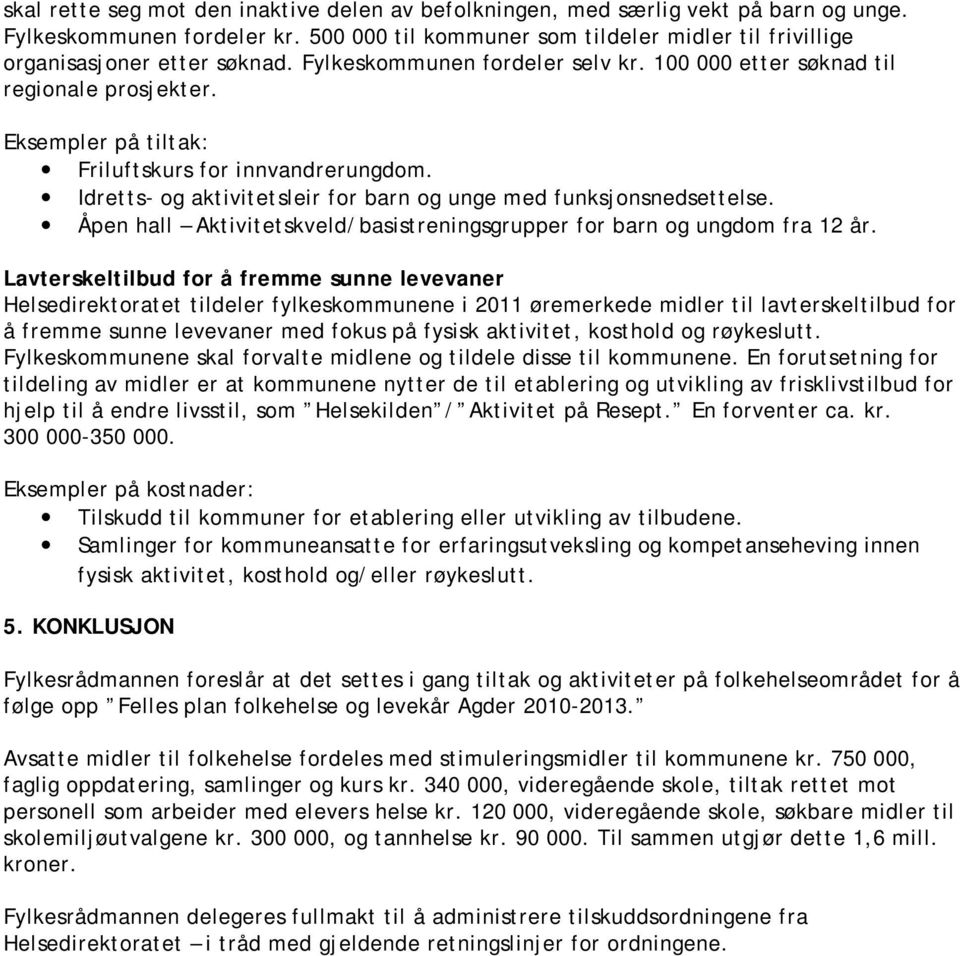 Idretts- og aktivitetsleir for barn og unge med funksjonsnedsettelse. Åpen hall Aktivitetskveld/basistreningsgrupper for barn og ungdom fra 12 år.