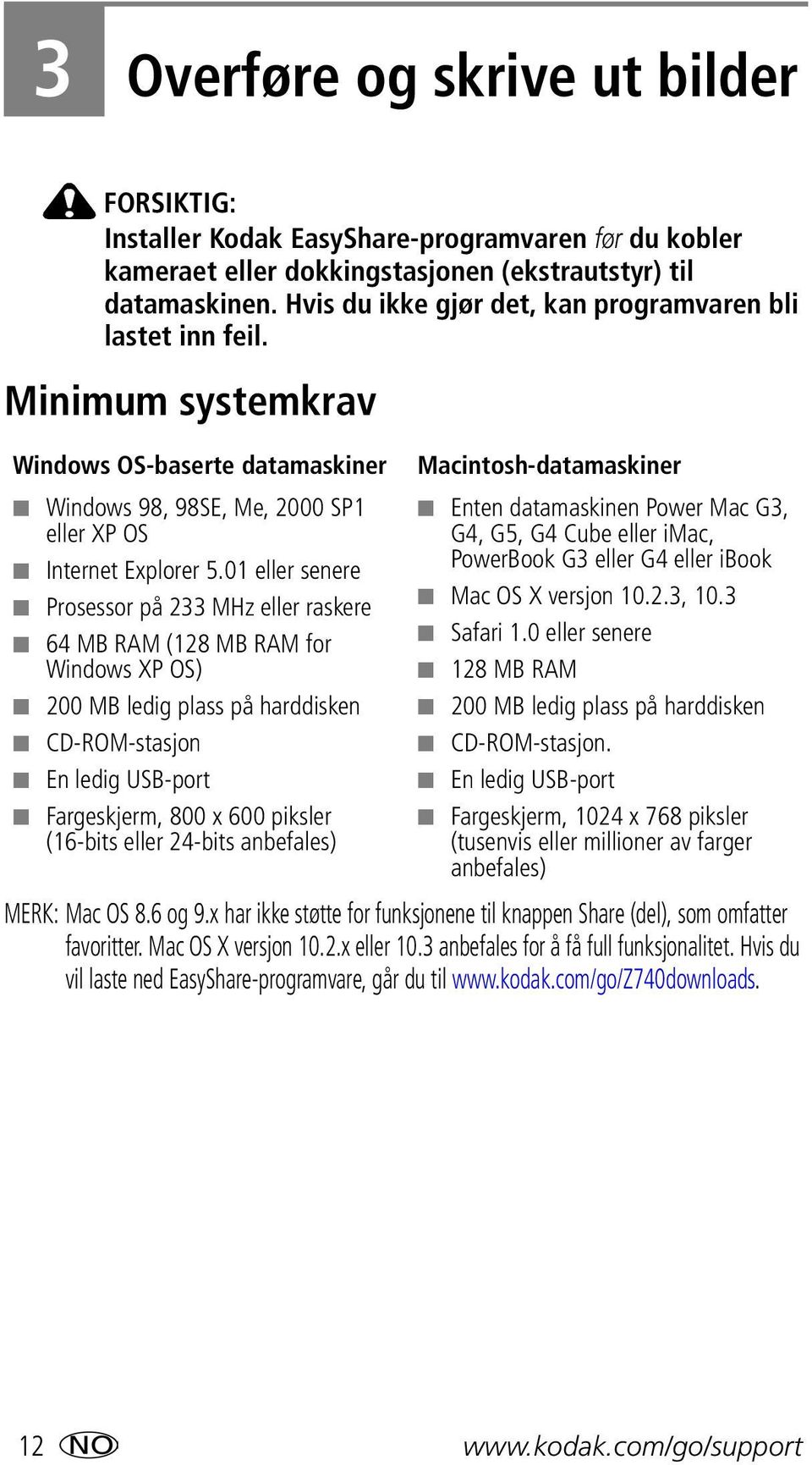 01 eller senere Prosessor på 233 MHz eller raskere 64 MB RAM (128 MB RAM for Windows XP OS) 200 MB ledig plass på harddisken CD-ROM-stasjon En ledig USB-port Fargeskjerm, 800 x 600 piksler (16-bits