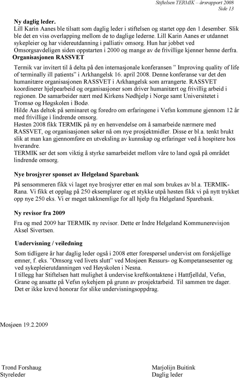 Organisasjonen RASSVET Termik var invitert til å delta på den internasjonale konferansen Improving quality of life of terminally ill patients i Arkhangelsk 16. april 2008.