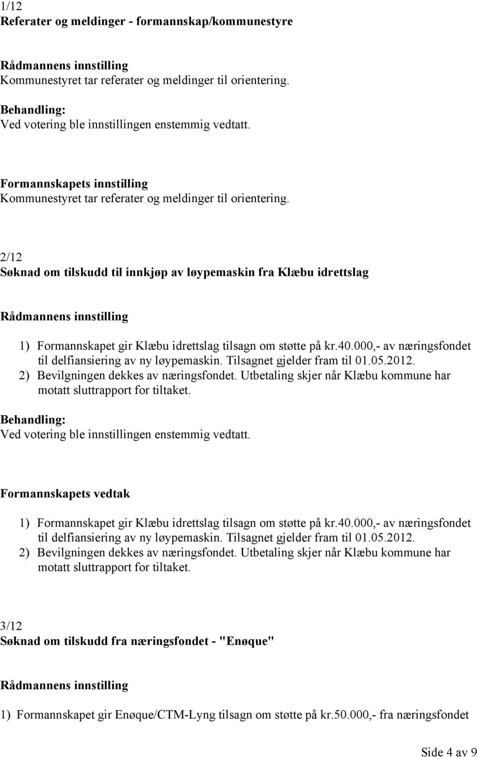 Tilsagnet gjelder fram til 01.05.2012. 2) Bevilgningen dekkes av næringsfondet. Utbetaling skjer når Klæbu kommune har motatt sluttrapport for tiltaket.