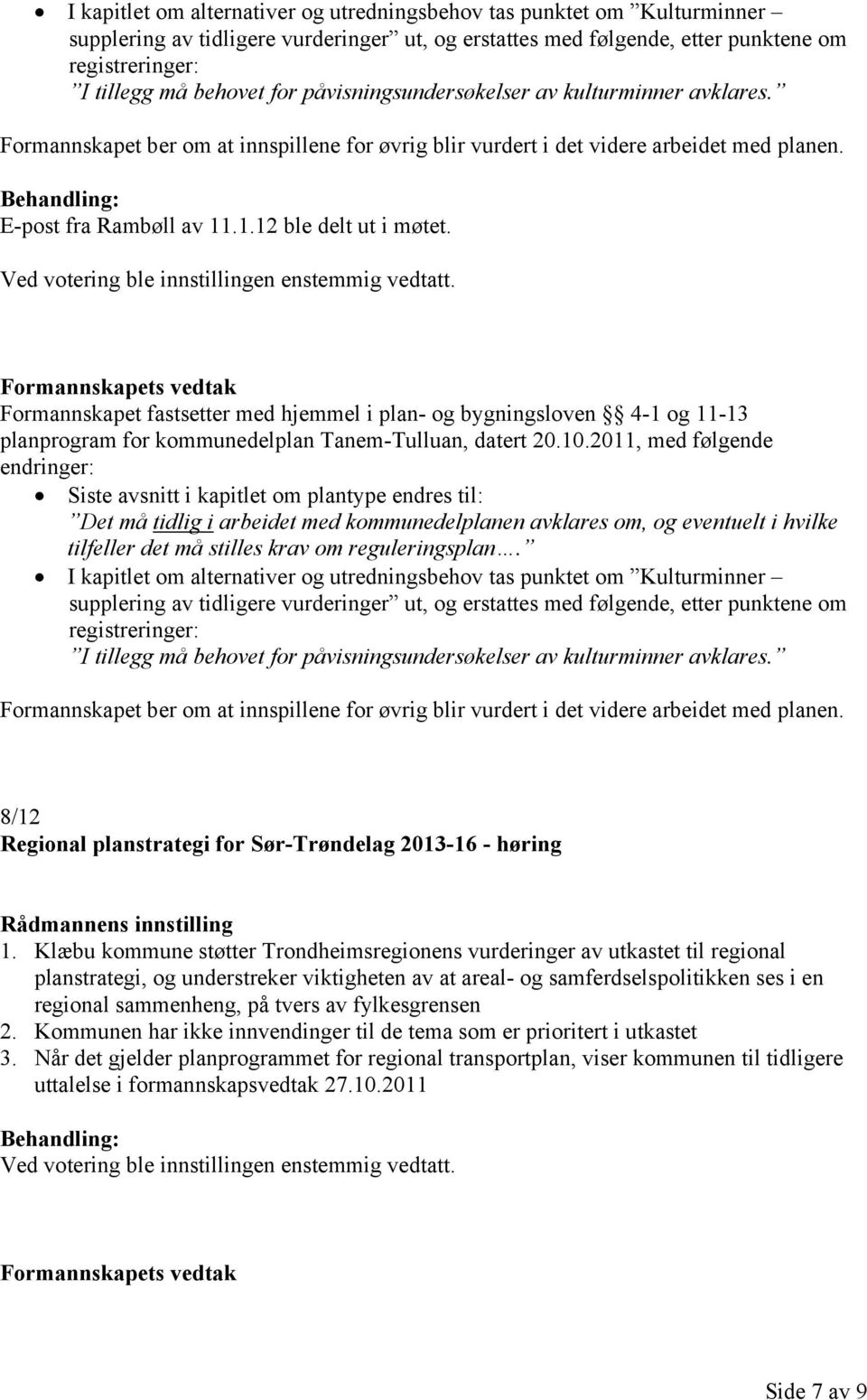 Formannskapet fastsetter med hjemmel i plan- og bygningsloven 4-1 og 11-13 planprogram for kommunedelplan Tanem-Tulluan, datert 20.10.